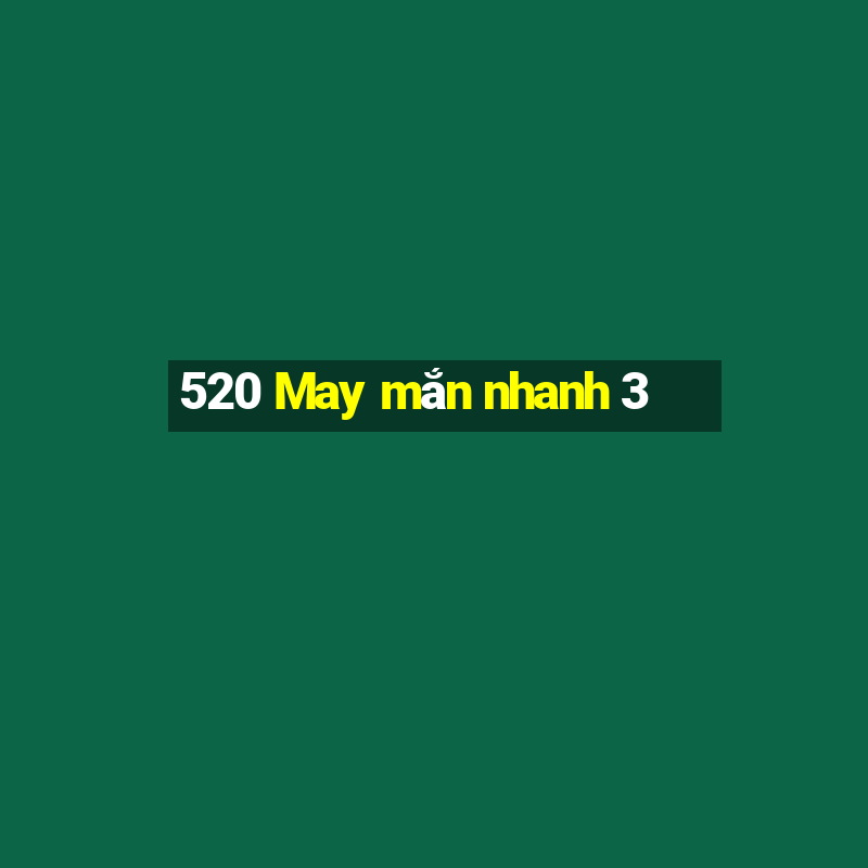 520 May mắn nhanh 3