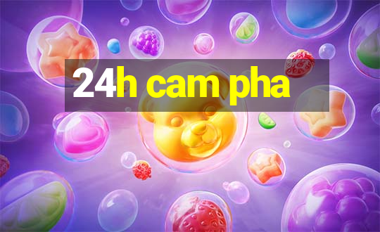 24h cam pha