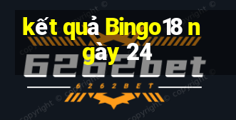 kết quả Bingo18 ngày 24