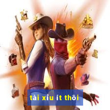 tài xỉu ít thôi