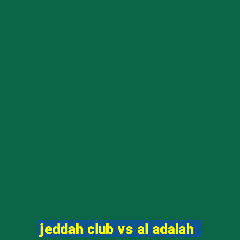 jeddah club vs al adalah