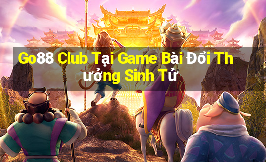 Go88 Club Tại Game Bài Đổi Thưởng Sinh Tử