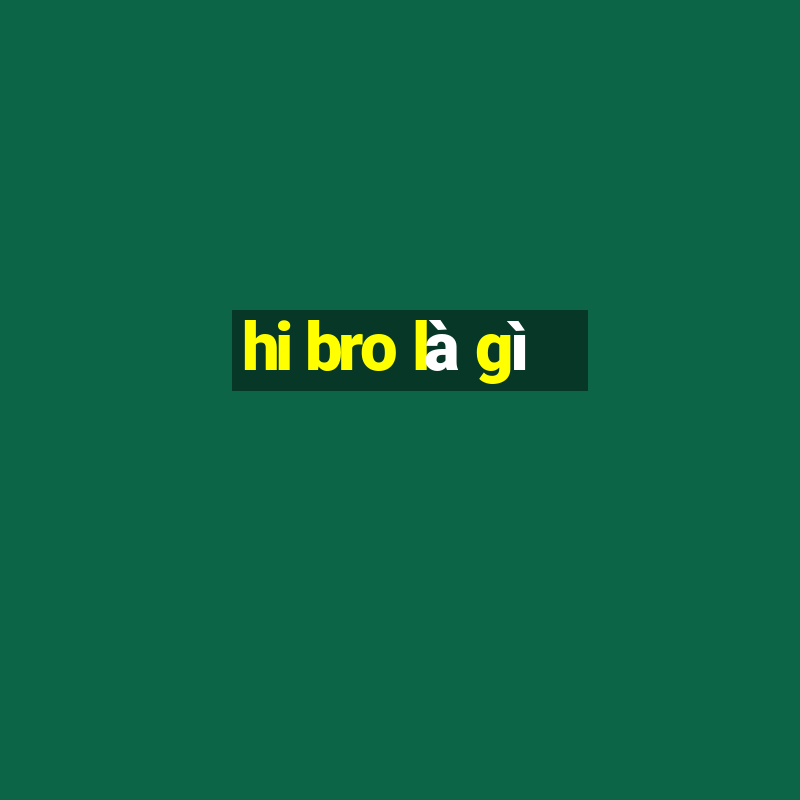 hi bro là gì