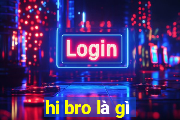 hi bro là gì