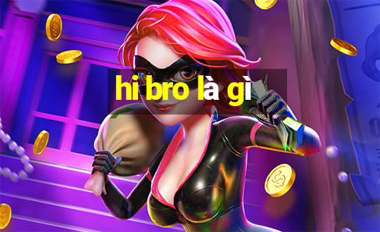 hi bro là gì