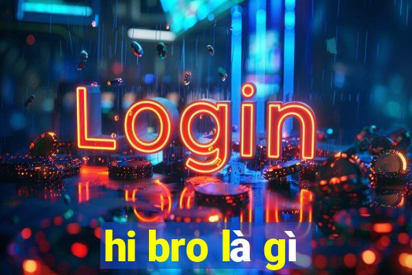 hi bro là gì