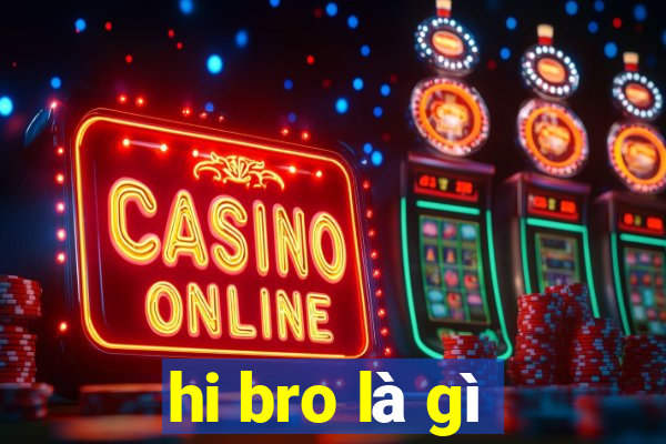 hi bro là gì