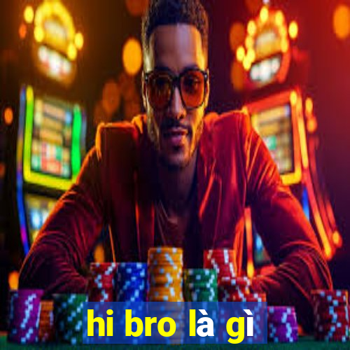 hi bro là gì