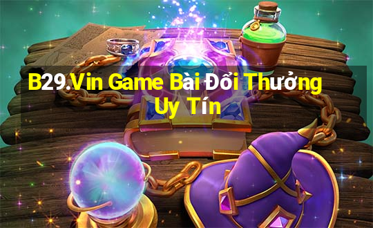 B29.Vin Game Bài Đổi Thưởng Uy Tín