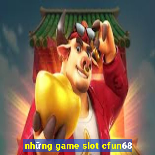 những game slot cfun68