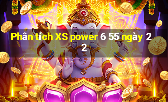 Phân tích XS power 6 55 ngày 22