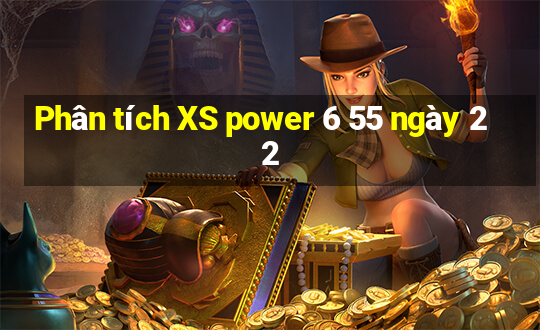 Phân tích XS power 6 55 ngày 22