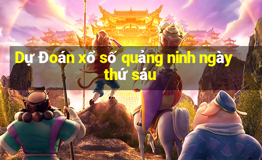 Dự Đoán xổ số quảng ninh ngày thứ sáu