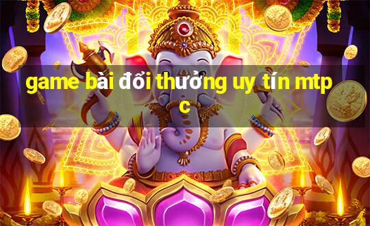 game bài đổi thưởng uy tín mtpc