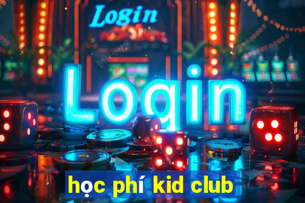 học phí kid club