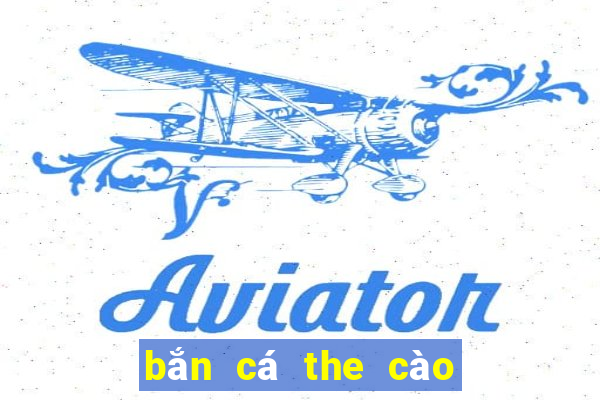 bắn cá the cào uy tín 2019