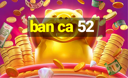 ban ca 52