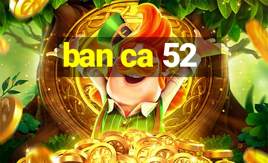 ban ca 52