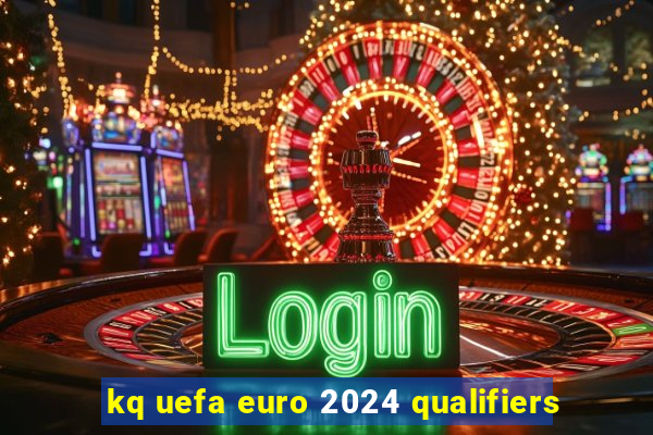 kq uefa euro 2024 qualifiers