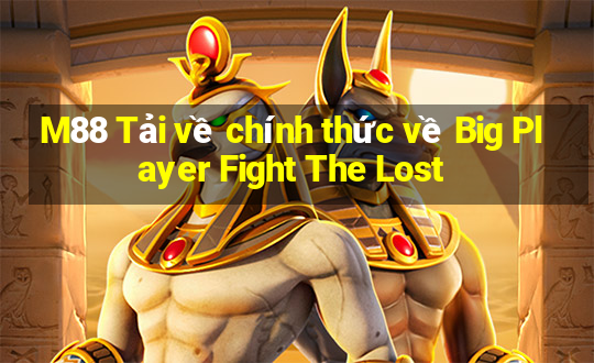 M88 Tải về chính thức về Big Player Fight The Lost