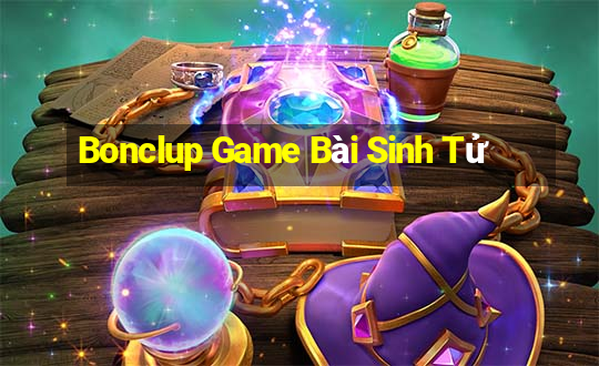 Bonclup Game Bài Sinh Tử