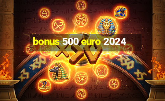 bonus 500 euro 2024