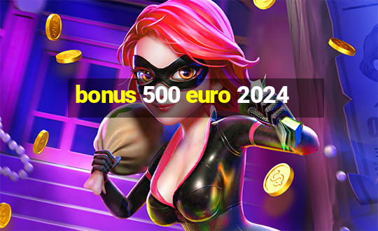 bonus 500 euro 2024