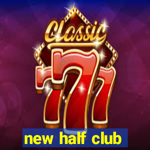 new half club