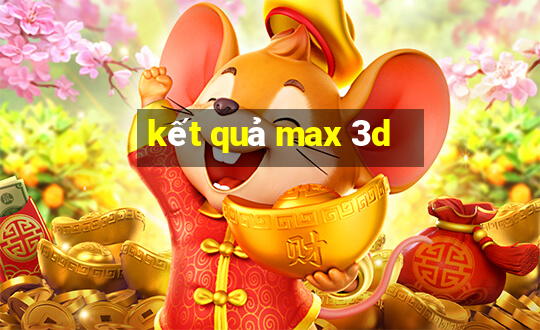 kết quả max 3d