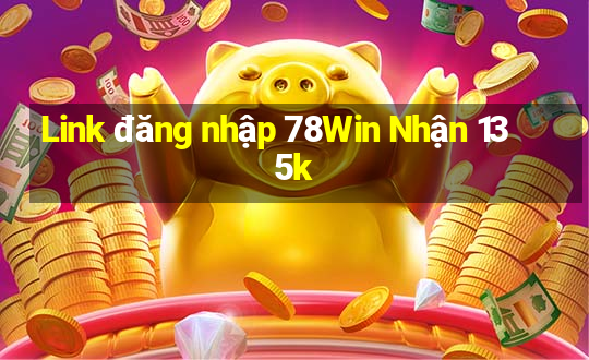 Link đăng nhập 78Win Nhận 135k