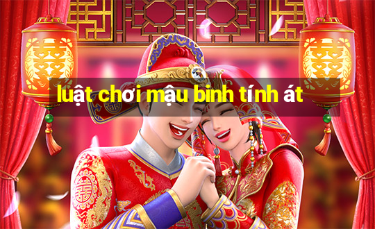 luật chơi mậu binh tính át