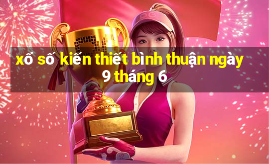 xổ số kiến thiết bình thuận ngày 9 tháng 6