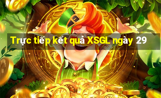 Trực tiếp kết quả XSGL ngày 29