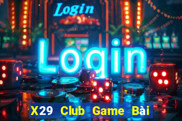 X29 Club Game Bài Chơi Với Bạn Bè