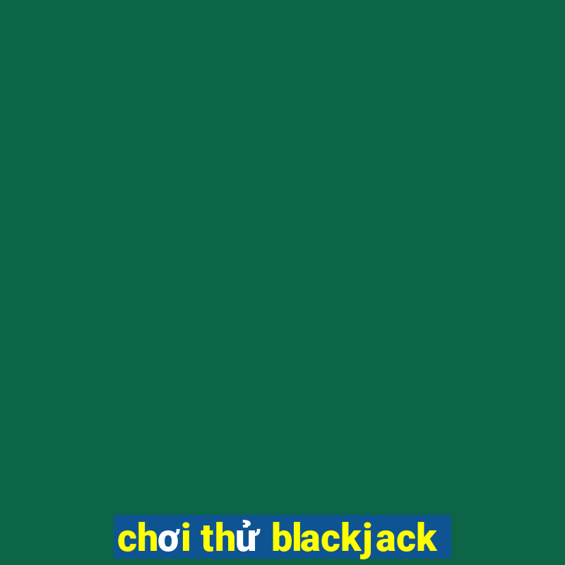 chơi thử blackjack