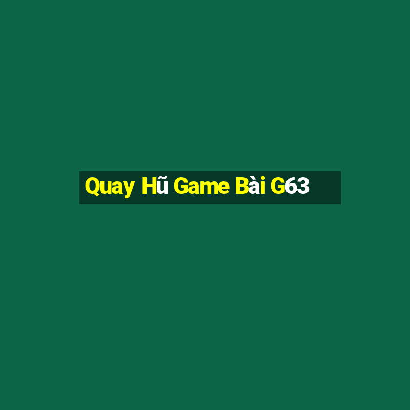 Quay Hũ Game Bài G63