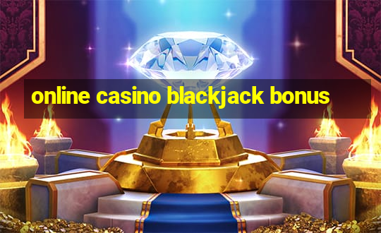 online casino blackjack bonus