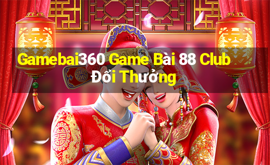 Gamebai360 Game Bài 88 Club Đổi Thưởng