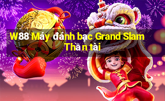 W88 Máy đánh bạc Grand Slam Thần tài