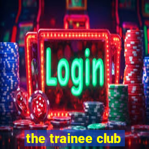 the trainee club