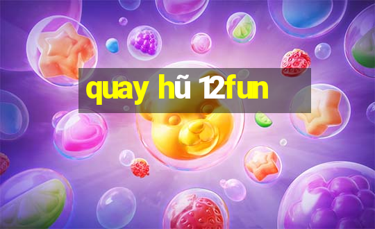 quay hũ 12fun