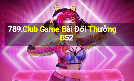 789.Club Game Bài Đổi Thưởng B52