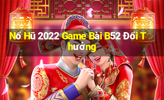 Nổ Hũ 2022 Game Bài B52 Đổi Thưởng