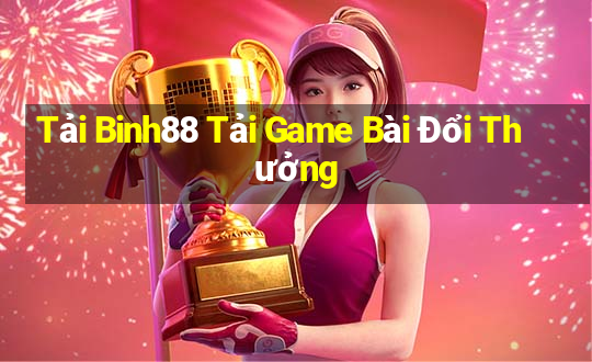 Tải Binh88 Tải Game Bài Đổi Thưởng