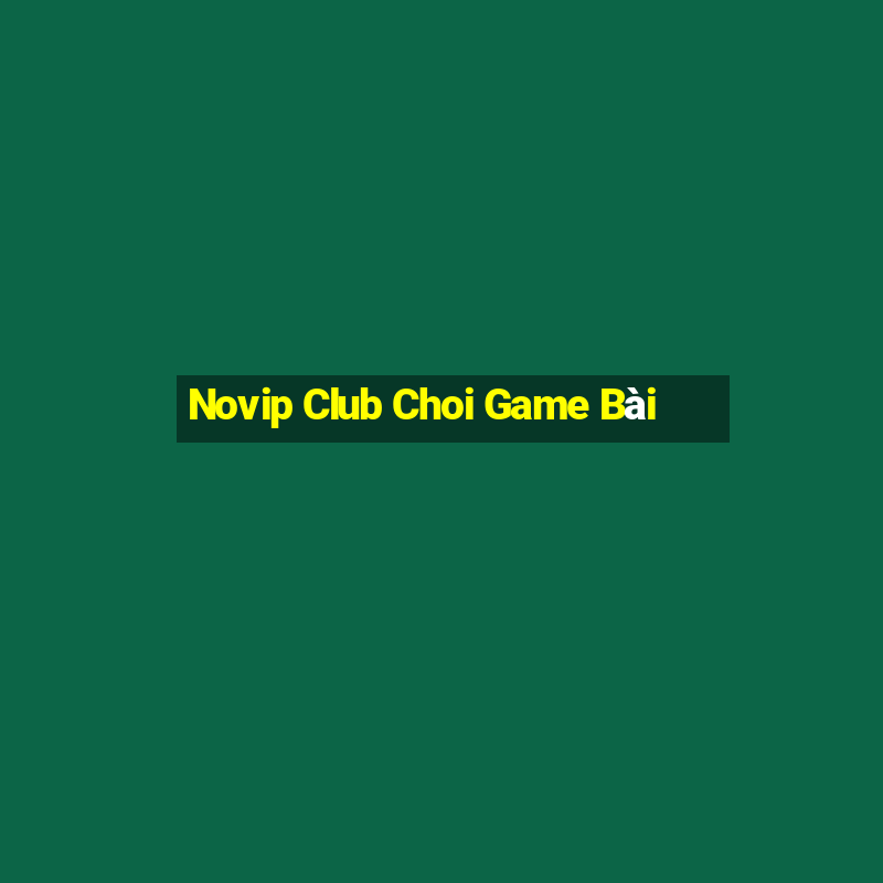 Novip Club Choi Game Bài