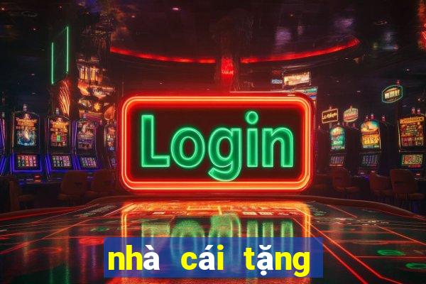 nhà cái tặng tiền trải nghiệm 2024