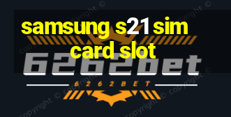 samsung s21 sim card slot