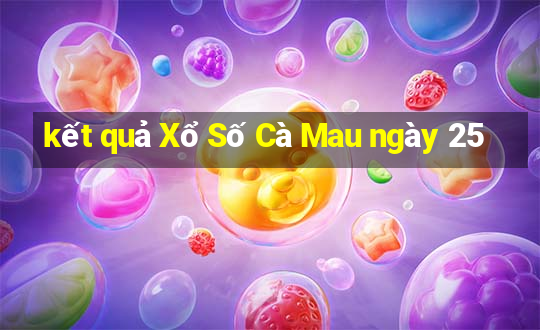 kết quả Xổ Số Cà Mau ngày 25