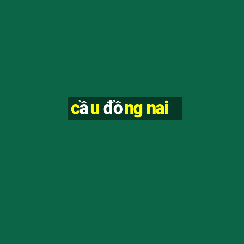 cầu đồng nai