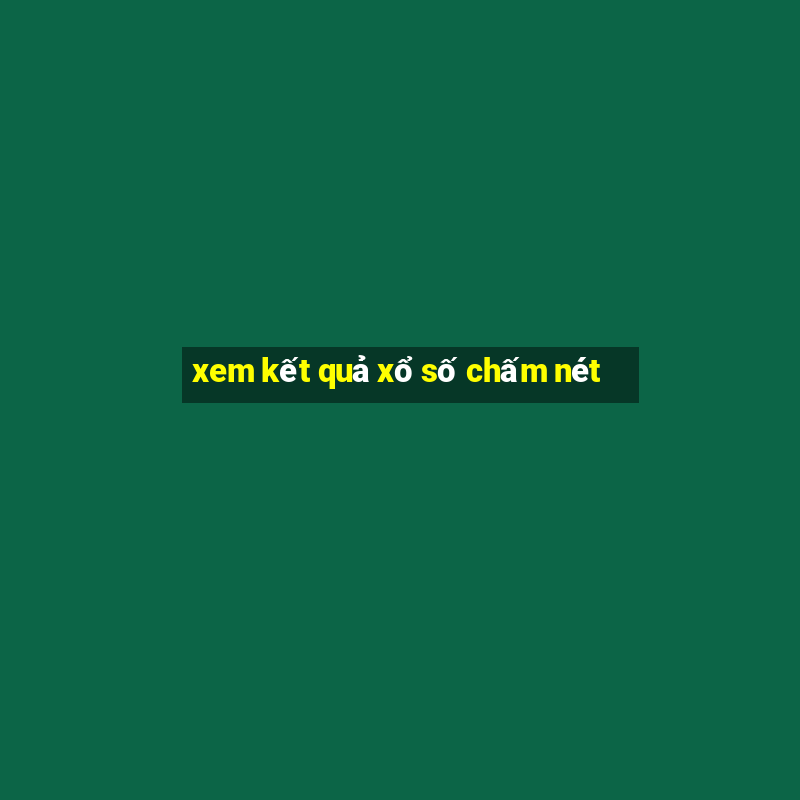 xem kết quả xổ số chấm nét